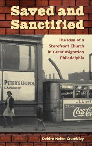 Cover image for Saved and Sanctified: The Rise of a Storefront Church in Great Migration Philadelphia