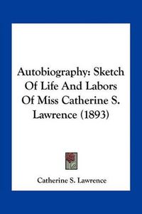 Cover image for Autobiography: Sketch of Life and Labors of Miss Catherine S. Lawrence (1893)