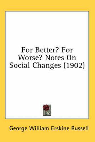 Cover image for For Better? for Worse? Notes on Social Changes (1902)
