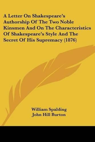 A Letter on Shakespeare's Authorship of the Two Noble Kinsmen and on the Characteristics of Shakespeare's Style and the Secret of His Supremacy (1876)