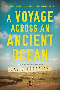 Cover image for A Voyage Across an Ancient Ocean: A Bicycle Journey Through the Northern Dominion of Oil