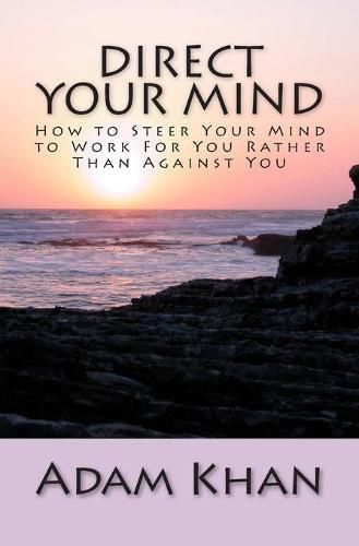 Cover image for Direct Your Mind: How to Steer Your Mind to Work For You Rather Than Against You