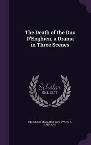 The Death of the Duc D'Enghien, a Drama in Three Scenes