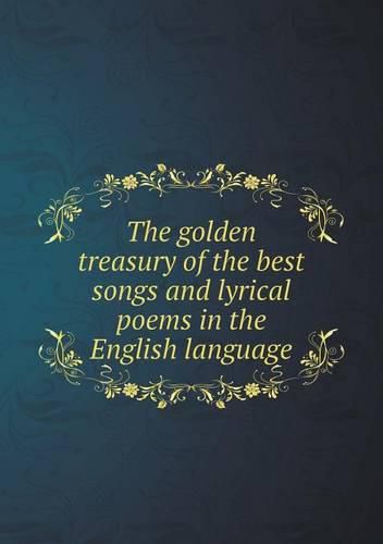 The golden treasury of the best songs and lyrical poems in the English language