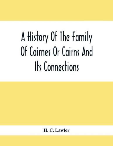 Cover image for A History Of The Family Of Cairnes Or Cairns And Its Connections