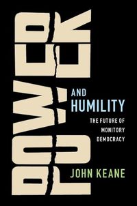 Cover image for Power and Humility: The Future of Monitory Democracy