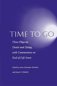 Cover image for Time to Go: Three Plays on Death and Dying with Commentary on End-of-Life Issues
