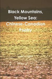 Cover image for Black Mountains, Yellow Sea: Chinese-Canadian Poetry