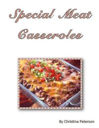 Cover image for Special Meat Casseroles: 64 Different Recipes Including Pork, Meatloaf, Meatballs, Stuffings, Veal, Lamb and More, Every Recipe Has Space for Notes