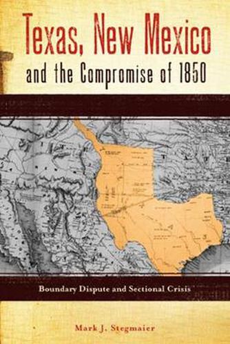 Cover image for Texas, New Mexico and the Compromise of 1850: Boundary Dispute and Sectional Crisis