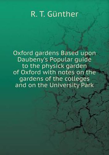 Cover image for Oxford gardens Based upon Daubeny's Popular guide to the physick garden of Oxford with notes on the gardens of the colleges and on the University Park