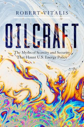 Cover image for Oilcraft: The Myths of Scarcity and Security That Haunt U.S. Energy Policy