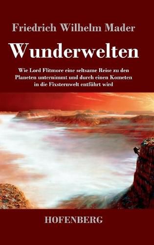 Cover image for Wunderwelten: Wie Lord Flitmore eine seltsame Reise zu den Planeten unternimmt und durch einen Kometen in die Fixsternwelt entfuhrt wird