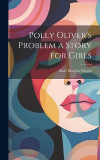 Cover image for Polly Oliver's Problem a Story for Girls