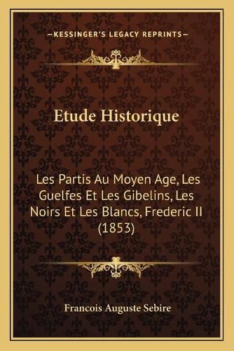 Etude Historique: Les Partis Au Moyen Age, Les Guelfes Et Les Gibelins, Les Noirs Et Les Blancs, Frederic II (1853)