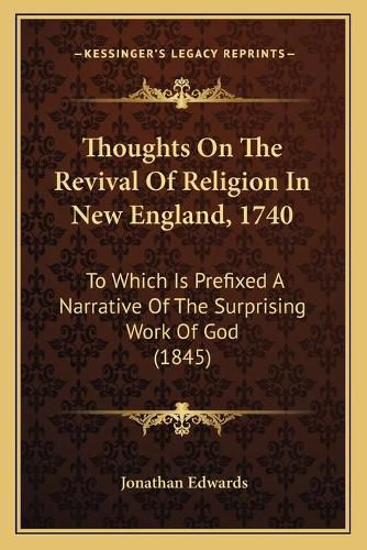 Cover image for Thoughts on the Revival of Religion in New England, 1740: To Which Is Prefixed a Narrative of the Surprising Work of God (1845)