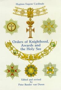 Cover image for Orders of Knighthood, Awards and the Holy See: A Historical, Juridical and Practical Compendium