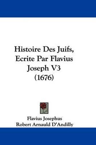 Histoire Des Juifs, Ecrite Par Flavius Joseph V3 (1676)