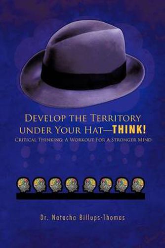 Cover image for Develop the Territory Under Your Hat-THINK!: Critical Thinking: A Workout For A Stronger Mind