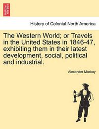 Cover image for The Western World; Or Travels in the United States in 1846-47, Exhibiting Them in Their Latest Development, Social, Political and Industrial.