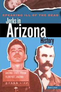 Cover image for Speaking Ill of the Dead: Jerks in Arizona History