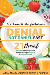 Cover image for Denial Not Daniel Fast 21 Day Recipes, Declarations, & Prayers: A New Mantle of Prayer, Power, & Purpose