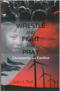 Cover image for Wrestle and Fight and Pray: Thoughts on Christianity and Conflict