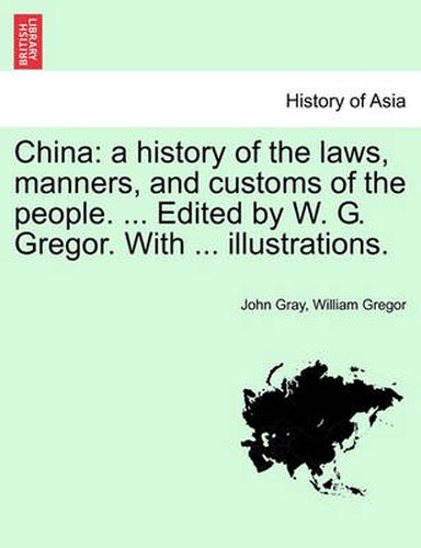 China: a history of the laws, manners, and customs of the people. ... Edited by W. G. Gregor. With ... illustrations. VOL. I
