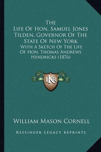 Cover image for The Life Of Hon. Samuel Jones Tilden, Governor Of The State Of New York