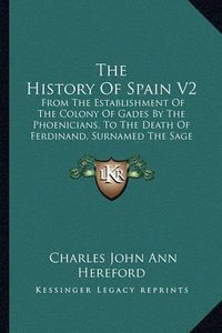 Cover image for The History of Spain V2: From the Establishment of the Colony of Gades by the Phoenicians, to the Death of Ferdinand, Surnamed the Sage (1793)