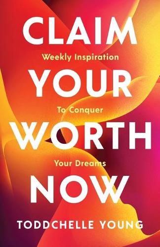Cover image for Claim Your Worth Now: Weekly Inspiration to Conquer Your Dreams
