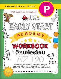 Cover image for Early Start Academy Workbook for Preschoolers: (Ages 4-5) Alphabet, Numbers, Shapes, Sizes, Patterns, Matching, Activities, and More! (Large 8.5x11 Size)