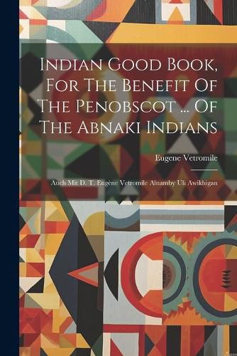 Cover image for Indian Good Book, For The Benefit Of The Penobscot ... Of The Abnaki Indians