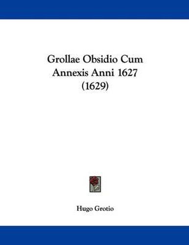 Cover image for Grollae Obsidio Cum Annexis Anni 1627 (1629)