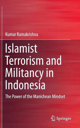 Cover image for Islamist Terrorism and Militancy in Indonesia: The Power of the Manichean Mindset