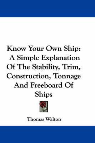 Cover image for Know Your Own Ship: A Simple Explanation of the Stability, Trim, Construction, Tonnage and Freeboard of Ships