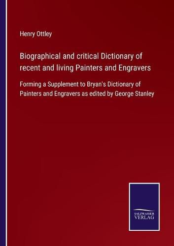 Biographical and critical Dictionary of recent and living Painters and Engravers: Forming a Supplement to Bryan's Dictionary of Painters and Engravers as edited by George Stanley