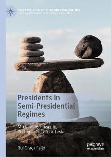 Cover image for Presidents in Semi-Presidential Regimes: Moderating Power in Portugal and Timor-Leste