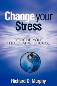 Cover image for Change Your Stress: Restore Your Freedom to Choose