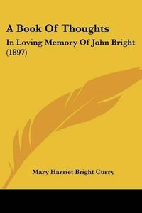 Cover image for A Book of Thoughts: In Loving Memory of John Bright (1897)