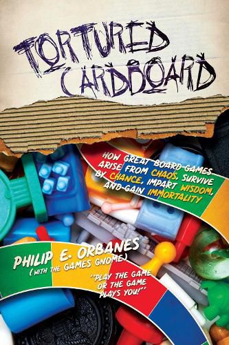 Cover image for Tortured Cardboard: How Great Board Games Arise from Chaos, Survive by Chance, Impart Wisdom, and Gain Immortality