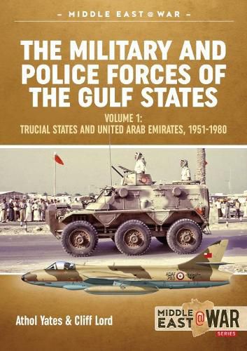 Cover image for The Military and Police Forces of the Gulf States: Volume 1 the Trucial States and United Arab Emirates 1951-1980