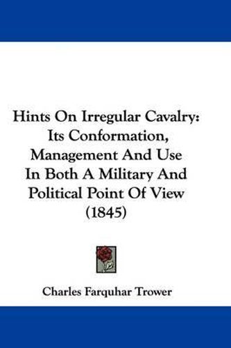 Cover image for Hints On Irregular Cavalry: Its Conformation, Management And Use In Both A Military And Political Point Of View (1845)