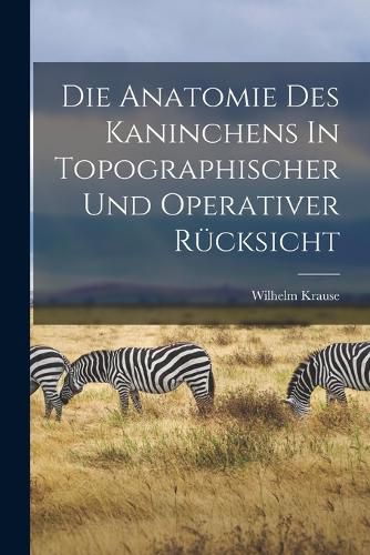 Cover image for Die Anatomie Des Kaninchens In Topographischer Und Operativer Ruecksicht