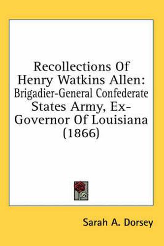 Cover image for Recollections of Henry Watkins Allen: Brigadier-General Confederate States Army, Ex-Governor of Louisiana (1866)