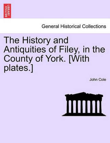 Cover image for The History and Antiquities of Filey, in the County of York. [With Plates.] Vol.I