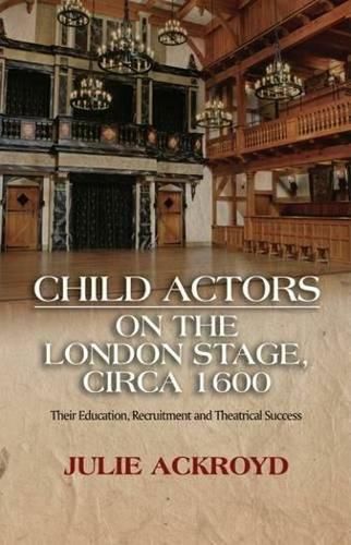 Child Actors on the London Stage, Circa 1600: Their Education, Recruitment & Theatrical Success