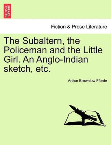 Cover image for The Subaltern, the Policeman and the Little Girl. an Anglo-Indian Sketch, Etc.