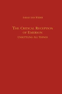 Cover image for The Critical Reception of Emerson: Unsettling all Things