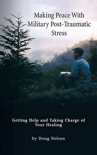 Cover image for Making Peace with Military Post-Traumatic Stress: Getting Help and Taking Charge of Your Healing